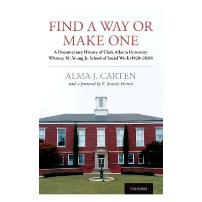 "Find a Way or Make One: A Documentary History of Clark Atlanta University Whitney M. Young Jr. 