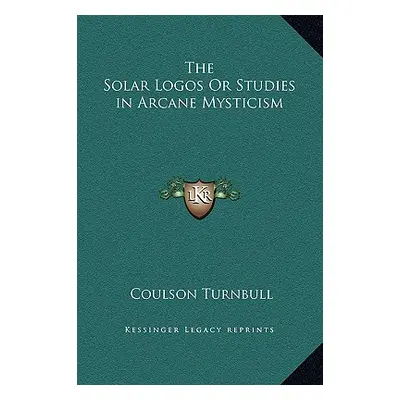 "The Solar Logos Or Studies in Arcane Mysticism" - "" ("Turnbull Coulson")(Pevná vazba)