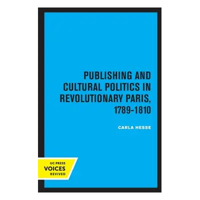 "Publishing and Cultural Politics in Revolutionary Paris, 1789-1810: Volume 12" - "" ("Hesse Car