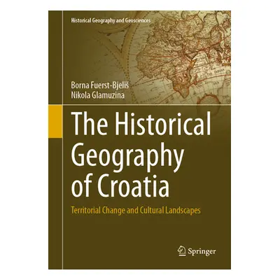 "The Historical Geography of Croatia: Territorial Change and Cultural Landscapes" - "" ("Fuerst-