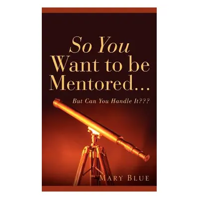 "So You Want To Be Mentored..." - "" ("Blue Mary")(Paperback)