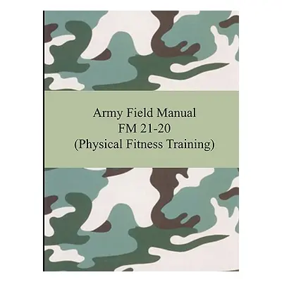 "Army Field Manual FM 21-20 (Physical Fitness Training)" - "" ("The United States Army")(Paperba