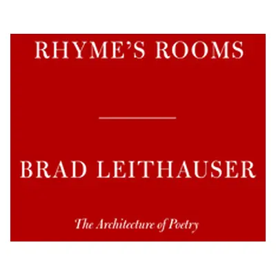 "Rhyme's Rooms: The Architecture of Poetry" - "" ("Leithauser Brad")(Pevná vazba)