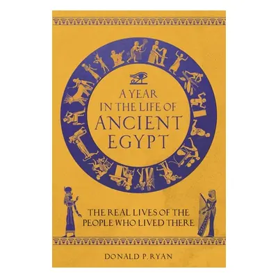 "A Year in the Life of Ancient Egypt: The Real Lives of the People Who Lived There" - "" ("Ryan 