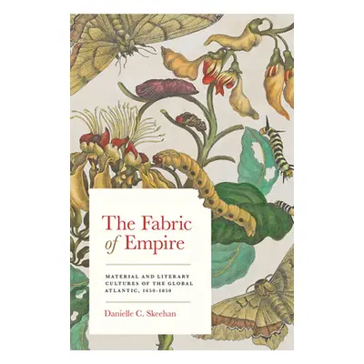 "The Fabric of Empire: Material and Literary Cultures of the Global Atlantic, 1650-1850" - "" ("