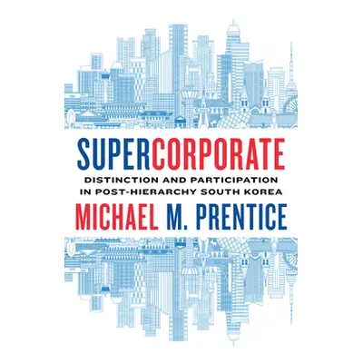 "Supercorporate: Distinction and Participation in Post-Hierarchy South Korea" - "" ("Prentice Mi