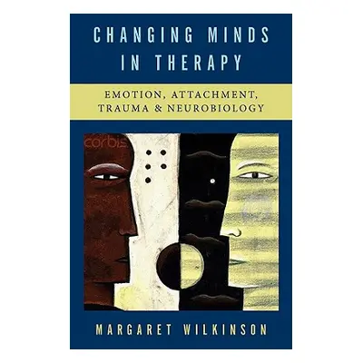 "Changing Minds in Therapy: Emotion, Attachment, Trauma, and Neurobiology" - "" ("Wilkinson Marg