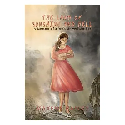 "The Land of Sunshine and Hell: A Memoir of a 60s Unwed Mother" - "" ("Raices Maxene")(Paperback