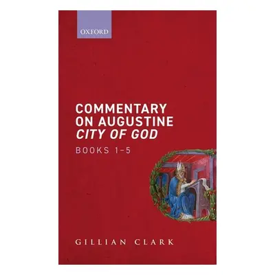 "Commentary on Augustine City of God, Books 1-5" - "" ("Clark Gillian")(Pevná vazba)