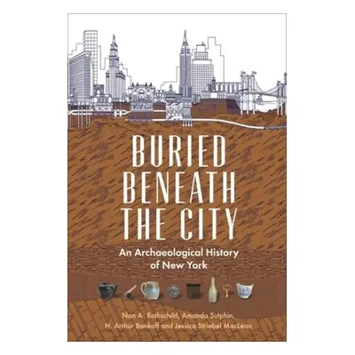 "Buried Beneath the City: An Archaeological History of New York" - "" ("Rothschild Nan A.")(Pape