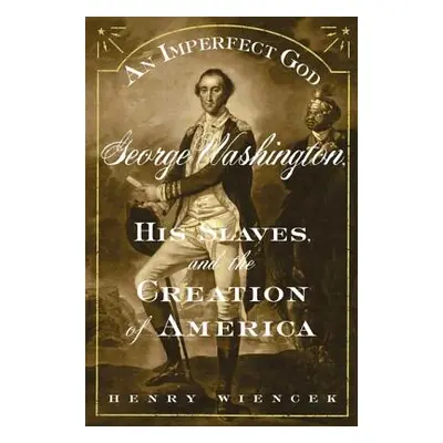 "An Imperfect God: George Washington, His Slaves, and the Creation of America" - "" ("Henry Wien