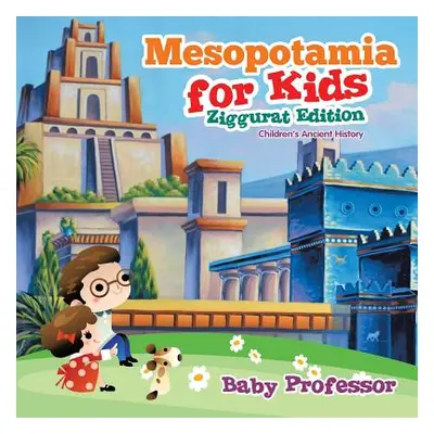 "Mesopotamia for Kids - Ziggurat Edition Children's Ancient History" - "" ("Baby Professor")(Pap