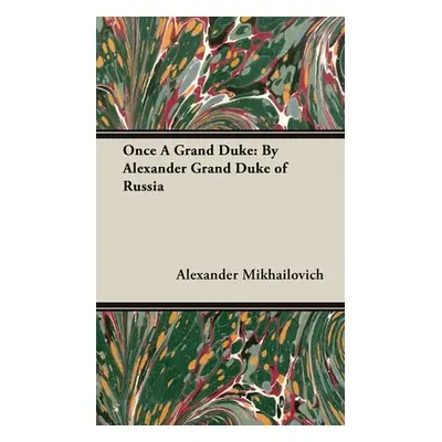 "Once A Grand Duke: By Alexander Grand Duke of Russia" - "" ("Mikhailovich Alexander")(Pevná vaz