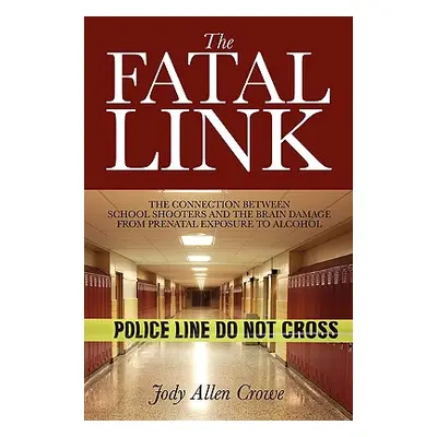 "The Fatal Link: The Connection Between School Shooters and the Brain Damage from Prenatal Expos