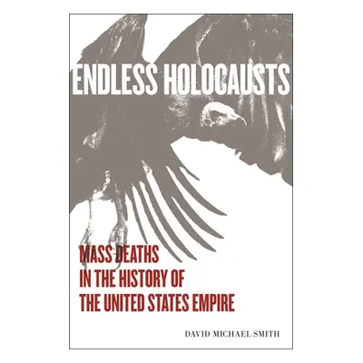 "Endless Holocausts: Mass Death in the History of the United States Empire" - "" ("Smith David M