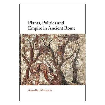 "Plants, Politics and Empire in Ancient Rome" - "" ("Marzano Annalisa")(Pevná vazba)