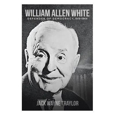 "William Allen White: Defender of Democracy, 1919-1944" - "" ("Traylor Jack Wayne")(Paperback)