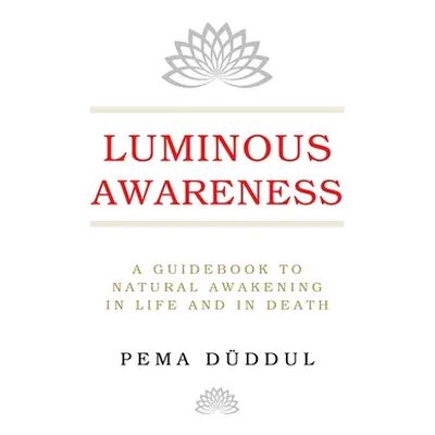 "Luminous Awareness: A Guidebook to Natural Awakening in Life and in Death" - "" ("Dddul Pema")(