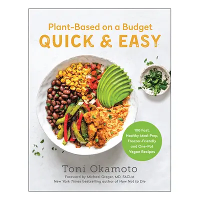 "Plant-Based on a Budget Quick & Easy: 100 Fast, Healthy, Meal-Prep, Freezer-Friendly, and One-P