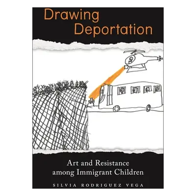 "Drawing Deportation: Art and Resistance Among Immigrant Children" - "" ("Rodriguez Vega Silvia"