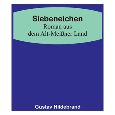 "Siebeneichen: Roman aus dem Alt-Meiner Land" - "" ("Hildebrand Gustav")(Paperback)