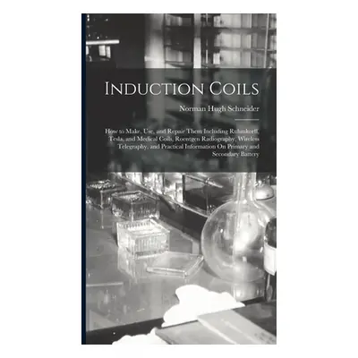 "Induction Coils: How to Make, Use, and Repair Them Including Ruhmkorff, Tesla, and Medical Coil