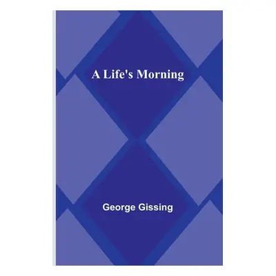 "A Life's Morning" - "" ("Gissing George")(Paperback)