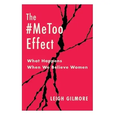 "The #Metoo Effect: What Happens When We Believe Women" - "" ("Gilmore Leigh")(Pevná vazba)