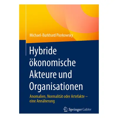 "Hybride konomische Akteure Und Organisationen: Anomalien, Normalitt Oder Artefakte - Eine Annhe