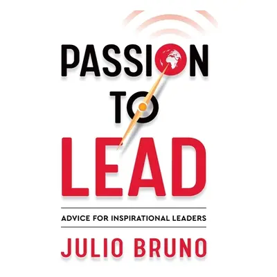 "Passion to Lead: Advice for Inspirational Leaders" - "" ("Bruno Julio")(Paperback)