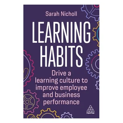 "Learning Habits: Drive a Learning Culture to Improve Employee and Business Performance" - "" ("