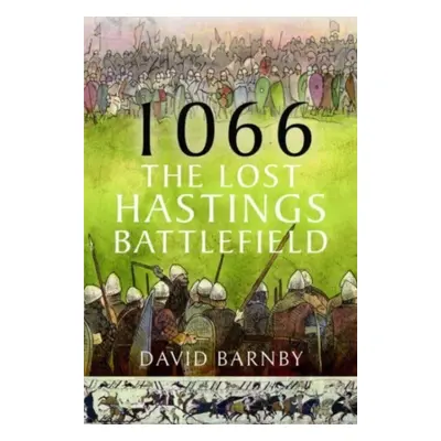 "1066: The Lost Hastings Battlefield" - "" ("Barnby David John")(Pevná vazba)