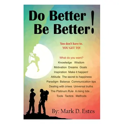 "Do Better! Be Better! You Don't Have To. YOU GET TO!" - "" ("Estes Mark D.")(Paperback)