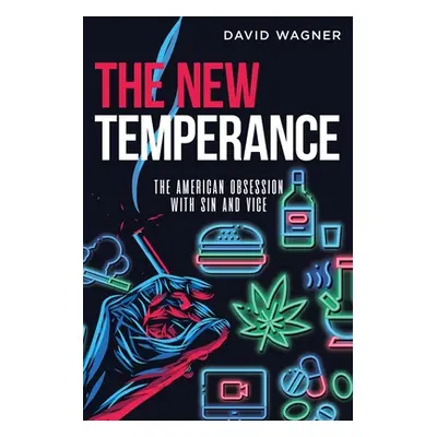 "The New Temperance: The American Obsession with Sin and Vice" - "" ("Wagner David")(Paperback)