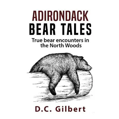 "Adirondack Bear Tales: True Bear Encounters in the North Woods" - "" ("Gilbert D. C.")(Paperbac