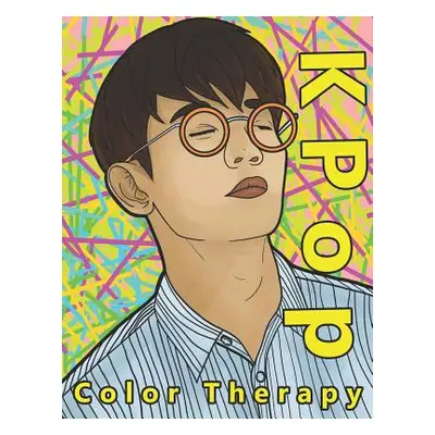 "K Pop Color Therapy: A Coloring Book the Most Talented, Attractive and Popular Male K Pop Stars