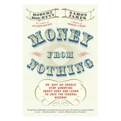 "Money from Nothing: Or, Why We Should Stop Worrying about Debt and Learn to Love the Federal Re