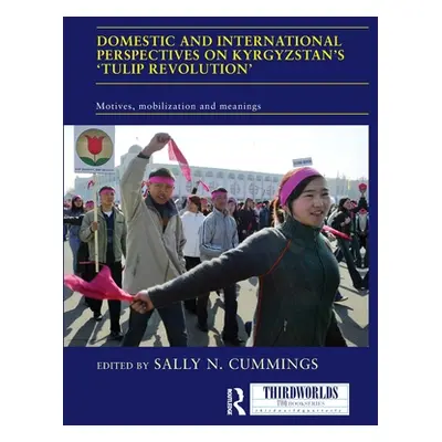 "Domestic and International Perspectives on Kyrgyzstan's 'Tulip Revolution': Motives, Mobilizati