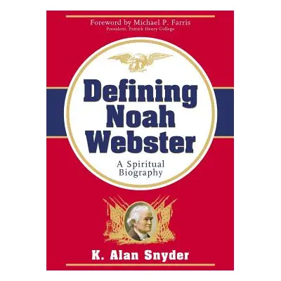 "Defining Noah Webster: A Spiritual Biography" - "" ("Snyder K. Alan")(Paperback)