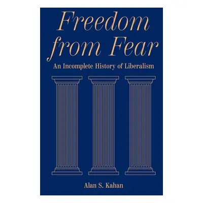 "Freedom from Fear: An Incomplete History of Liberalism" - "" ("Kahan Alan S.")(Pevná vazba)