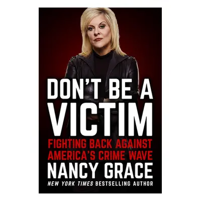 "Don't Be a Victim: Fighting Back Against America's Crime Wave" - "" ("Grace Nancy")(Pevná vazba