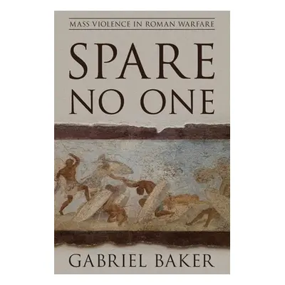 "Spare No One: Mass Violence in Roman Warfare" - "" ("Baker Gabriel")(Paperback)