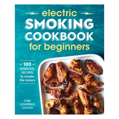 "Electric Smoking Cookbook for Beginners: 100 Essential Recipes to Master the Basics" - "" ("Col