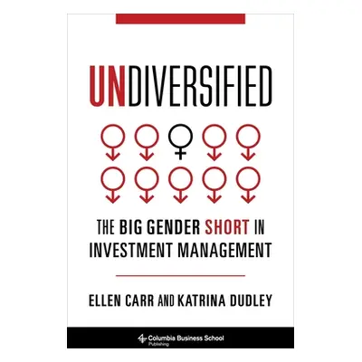 "Undiversified: The Big Gender Short in Investment Management" - "" ("Carr Ellen")(Pevná vazba)