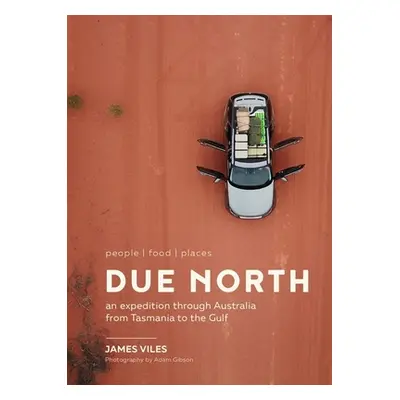 "Due North: People Food Places - An Expedition Through Australia from Tasmania to the Gulf" - ""