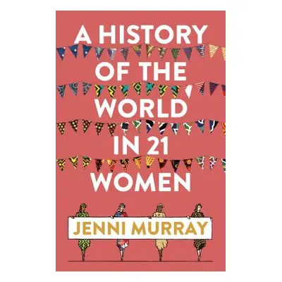 "A History of the World in 21 Women: A Personal Selection" - "" ("Murray Jenni")(Paperback)