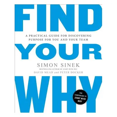 "Find Your Why: A Practical Guide for Discovering Purpose for You and Your Team" - "" ("Sinek Si