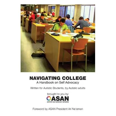 "Navigating College: A Handbook on Self Advocacy Written for Autistic Students from Autistic Adu