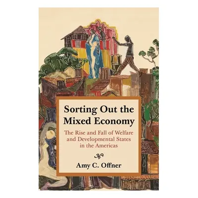 "Sorting Out the Mixed Economy: The Rise and Fall of Welfare and Developmental States in the Ame