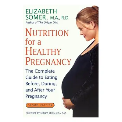 "Nutrition for a Healthy Pregnancy, Revised Edition: The Complete Guide to Eating Before, During